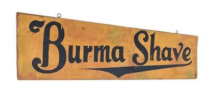 K1671 Double sided roadside trade sign advertising �Burma Shave� on both sides. Solid wood with black painted letters on a yellow background. Circa 1920s-1930s. Measurements:  36� wide x &frac34;� thick x 9� tall.  