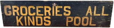 J235 Wooden trade sign advertising GROCERIES ALL KINDS POOL.  This single-sided sign was found in Pennsylvania and bears hand painted lettering in mustard paint on a black painted background on a single piece of early pine wood. Two small battens on back  which appear to be original  have kept the sign from twisting / warping. Measurements: 34 wide x 8 3/8 tall x 7/8 thick